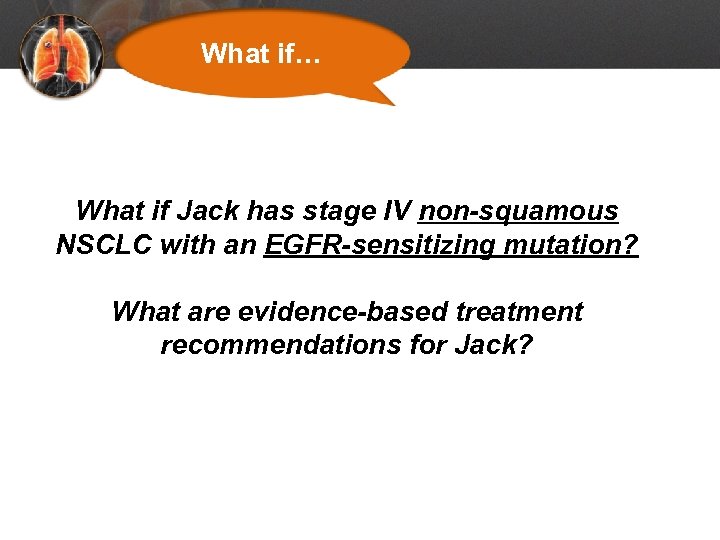 What if… What if Jack has stage IV non-squamous NSCLC with an EGFR-sensitizing mutation?