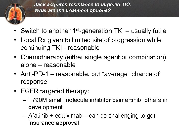 Jack acquires resistance to targeted TKI. What are the treatment options? • Switch to