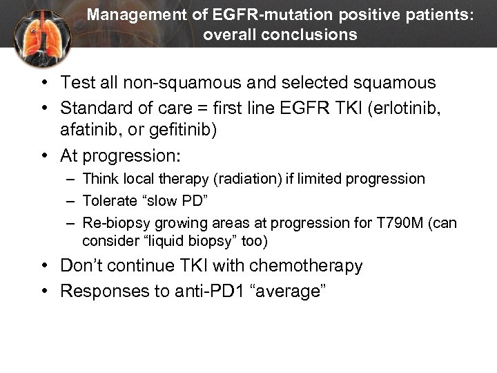 Management of EGFR-mutation positive patients: overall conclusions • Test all non-squamous and selected squamous