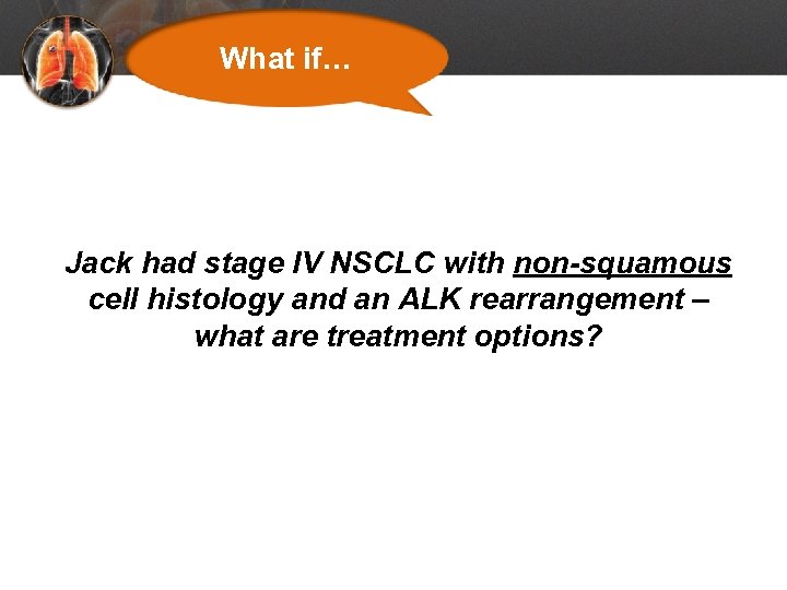 What if… Jack had stage IV NSCLC with non-squamous cell histology and an ALK