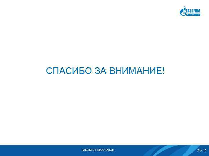 СПАСИБО ЗА ВНИМАНИЕ! РАБОТА С ПЕРСОНАЛОМ Стр. 15 