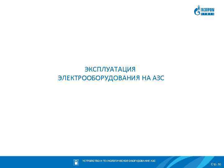 ЭКСПЛУАТАЦИЯ ЭЛЕКТРООБОРУДОВАНИЯ НА АЗС УСТРОЙСТВО И ТЕХНОЛОГИЧЕСКОЕ ОБОРУДОВАНИЕ АЗС Стр. 30 