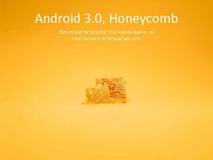 Android 3. 0, Honeycomb Optimized for tablets, this release opens up new horizons wherever