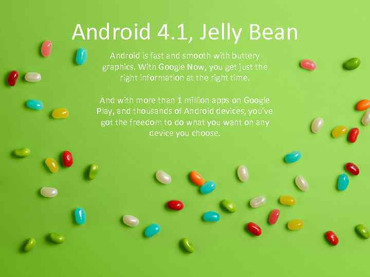 Android 4. 1, Jelly Bean Android is fast and smooth with buttery graphics. With