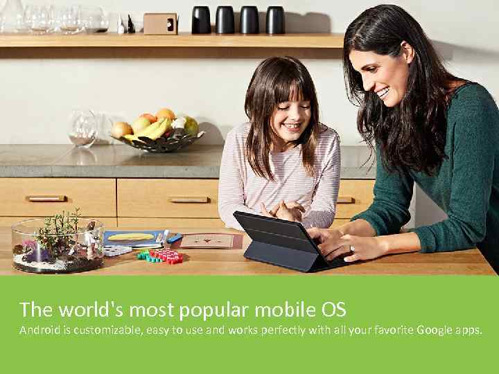 The world's most popular mobile OS Android is customizable, easy to use and works