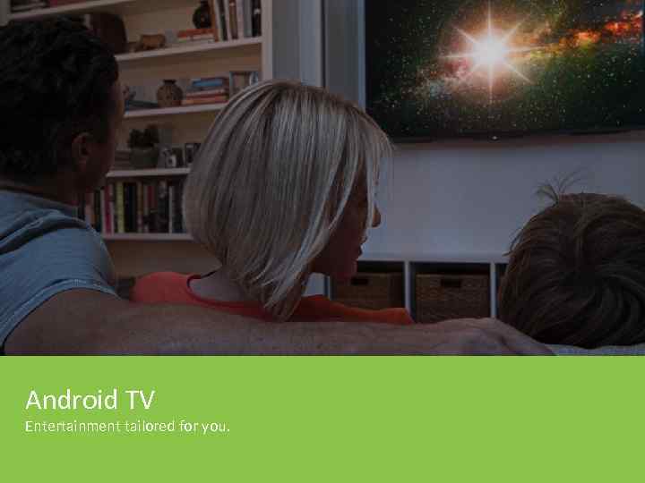 Android TV Entertainment tailored for you. 