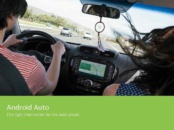 Android Auto The right information for the road ahead. 