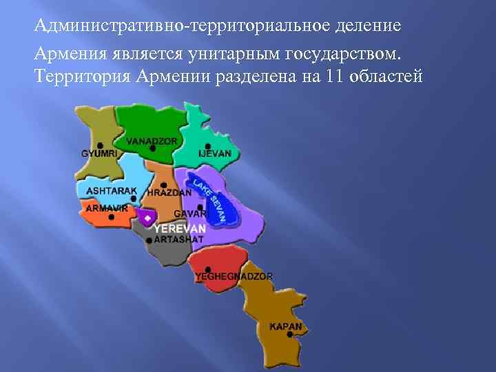 Административно-территориальное деление Армения является унитарным государством. Территория Армении разделена на 11 областей 