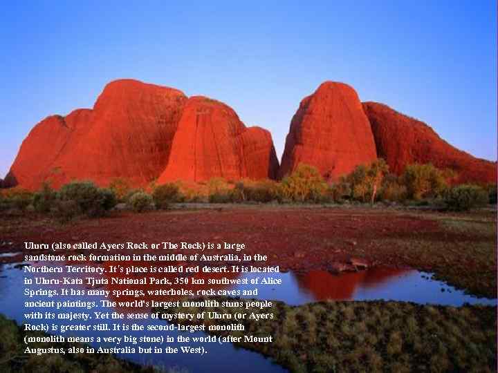 Uluru (also called Ayers Rock or The Rock) is a large sandstone rock formation