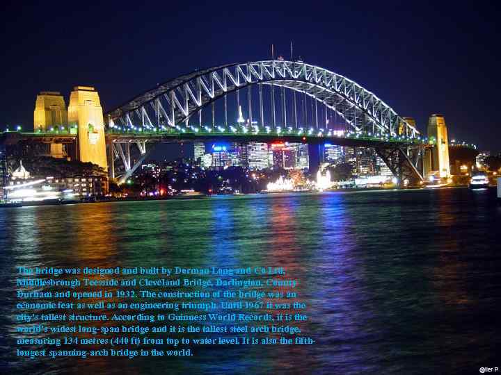 The bridge was designed and built by Dorman Long and Co Ltd, Middlesbrough Teesside