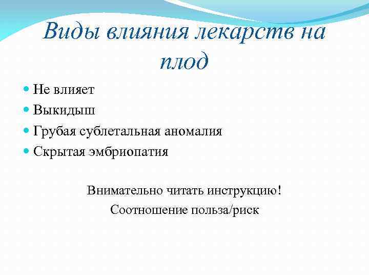 Виды влияния лекарств на плод Не влияет Выкидыш Грубая сублетальная аномалия Скрытая эмбриопатия Внимательно