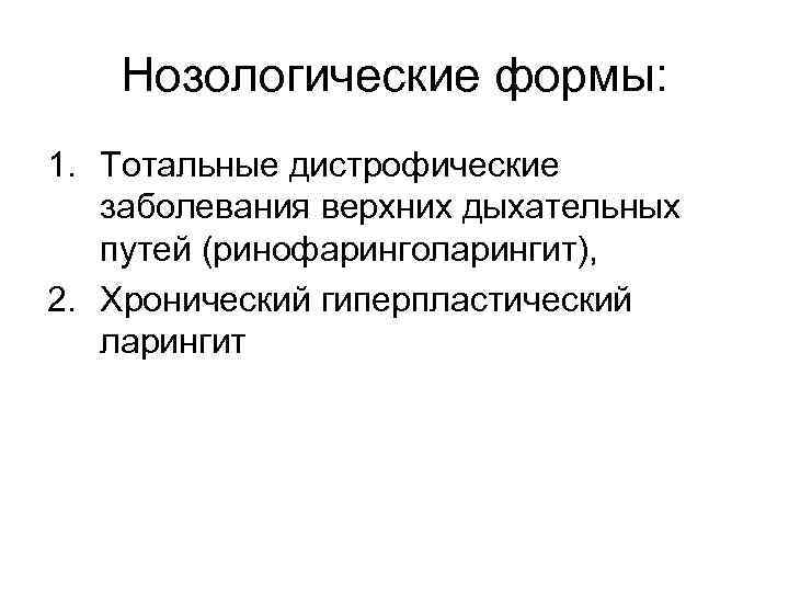 Нозологические формы: 1. Тотальные дистрофические заболевания верхних дыхательных путей (ринофаринголарингит), 2. Хронический гиперпластический ларингит