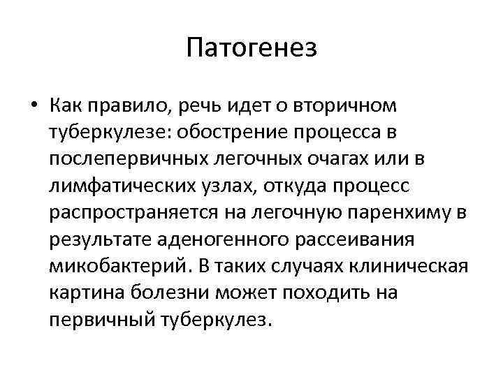 Патогенез • Как правило, речь идет о вторичном туберкулезе: обострение процесса в послепервичных легочных