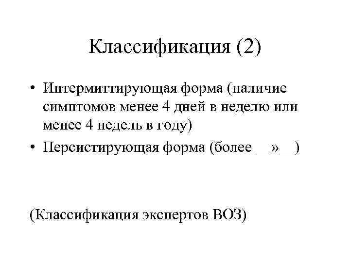 Классификация (2) • Интермиттирующая форма (наличие симптомов менее 4 дней в неделю или менее