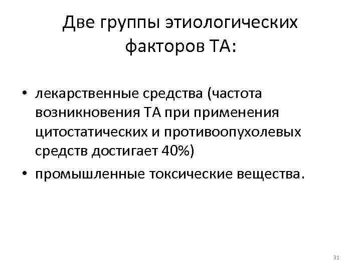 Две группы этиологических факторов ТА: • лекарственные средства (частота возникновения ТА применения цитостатических и