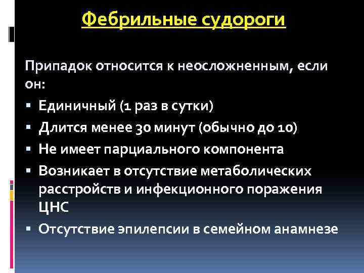 Фебрильные судороги Припадок относится к неосложненным, если он: § Единичный (1 раз в сутки)