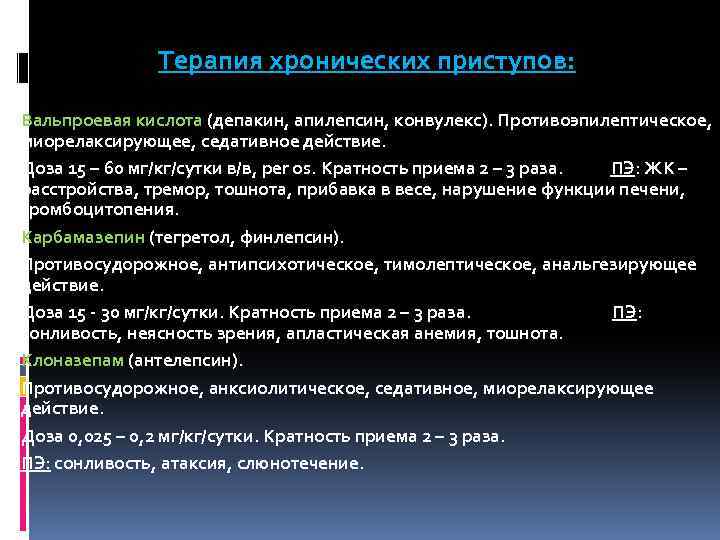 Терапия хронических приступов: Вальпроевая кислота (депакин, апилепсин, конвулекс). Противоэпилептическое, миорелаксирующее, седативное действие. Доза 15