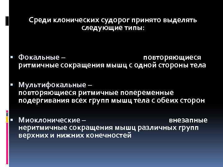 Среди клонических судорог принято выделять следующие типы: § Фокальные – повторяющиеся ритмичные сокращения мышц