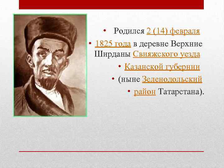  • Родился 2 (14) февраля • 1825 года в деревне Верхние Ширданы Свияжского