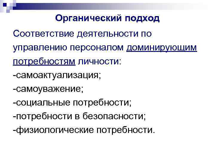 Органический подход Соответствие деятельности по управлению персоналом доминирующим потребностям личности: самоактуализация; самоуважение; социальные потребности;