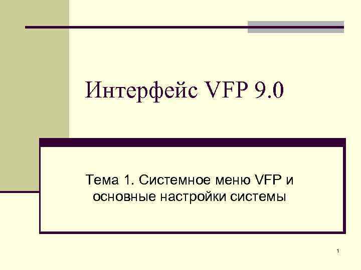 Интерфейс VFP 9. 0 Тема 1. Системное меню VFP и основные настройки системы 1