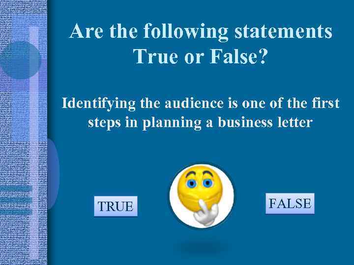 Are the following statements True or False? Identifying the audience is one of the