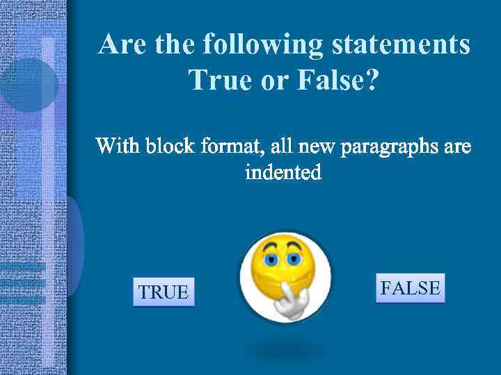 Are the following statements True or False? With block format, all new paragraphs are