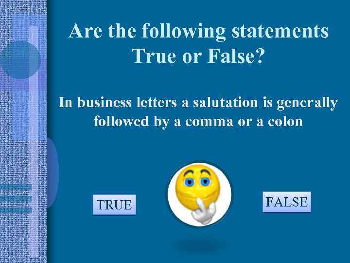 Are the following statements True or False? In business letters a salutation is generally