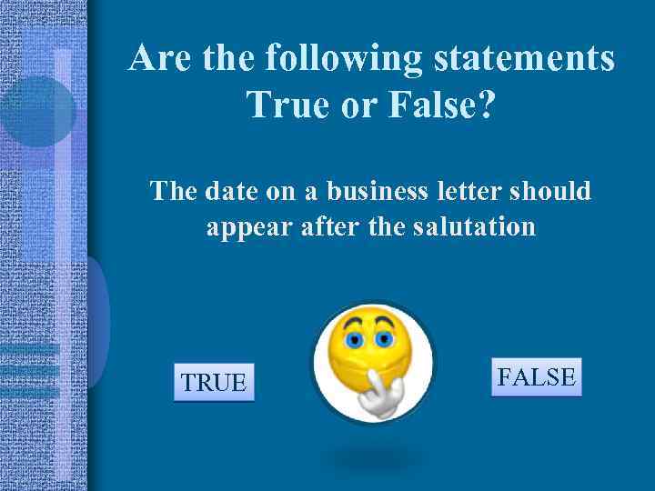 Are the following statements True or False? The date on a business letter should