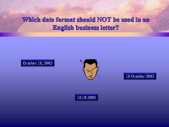 Which date format should NOT be used in an English business letter? October 18,
