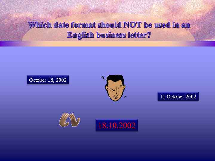 Which date format should NOT be used in an English business letter? October 18,