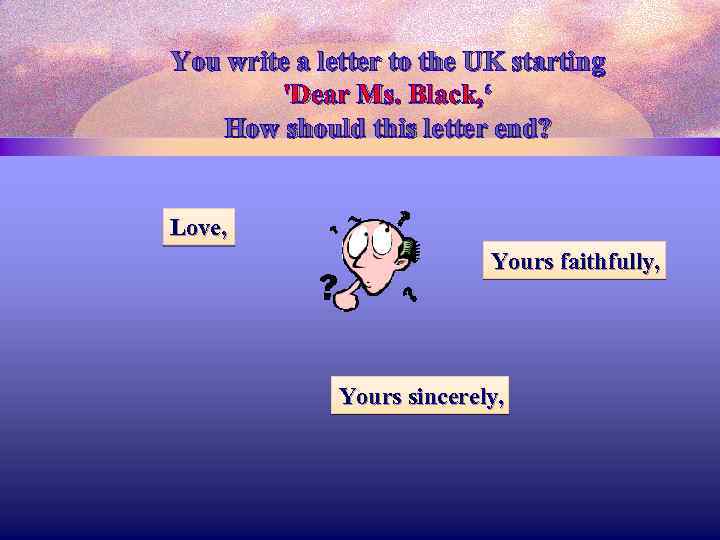 You write a letter to the UK starting 'Dear Ms. Black, ‘ How should