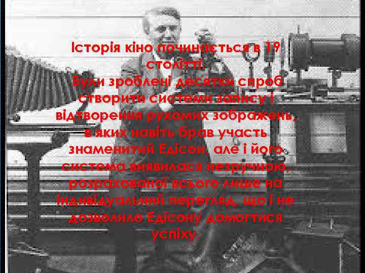 Історія кіно починається в 19 столітті. Були зроблені десятки спроб створити системи запису і