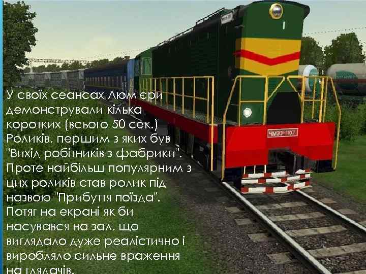 У своїх сеансах Люм'єри демонстрували кілька коротких демонстрували кілька (всього 50 сек. ) Роликів,