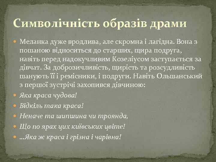 Символічність образів драми Меланка дуже вродлива, але скромна і лагідна. Вона з пошаною відноситься