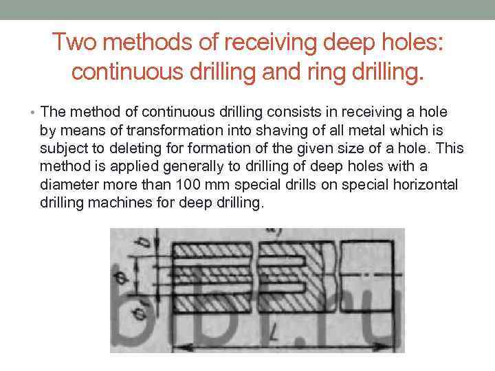 Two methods of receiving deep holes: continuous drilling and ring drilling. • The method