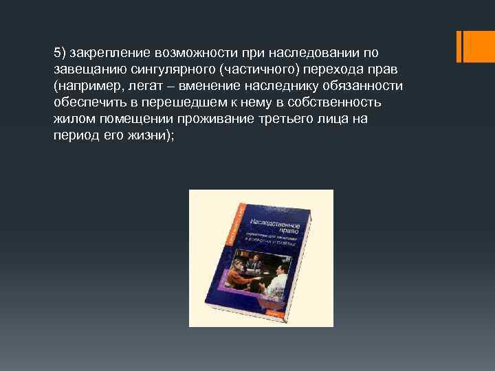 5) закрепление возможности при наследовании по завещанию сингулярного (частичного) перехода прав (например, легат –