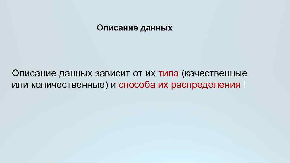 Описание данных зависит от их типа (качественные или количественные) и способа их распределения !