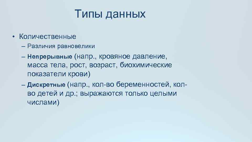 Типы данных • Количественные – Различия равновелики – Непрерывные (напр. , кровяное давление, масса