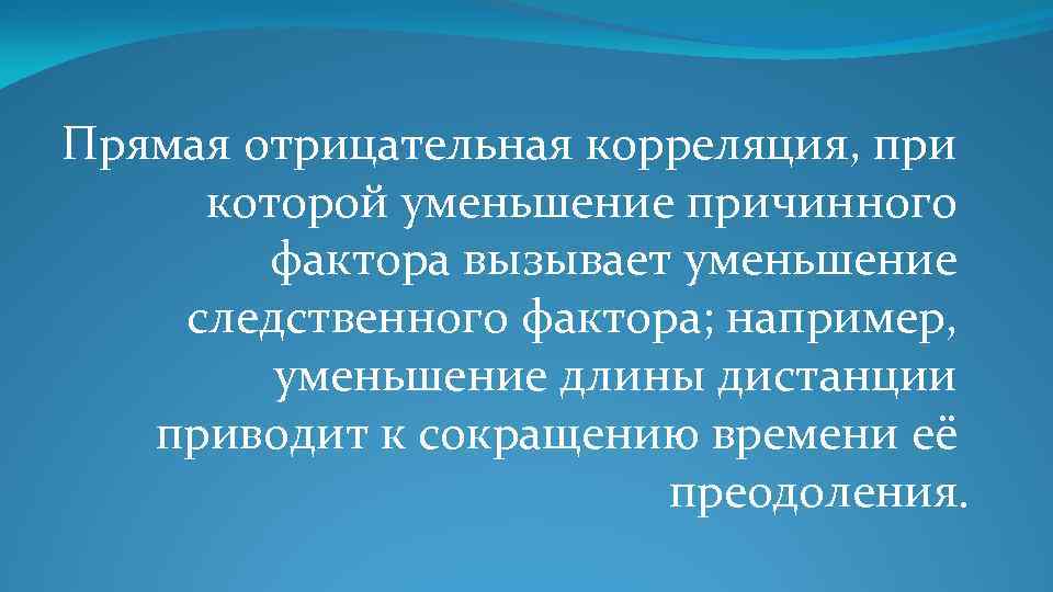 Прямая отрицательная корреляция, при которой уменьшение причинного фактора вызывает уменьшение следственного фактора; например, уменьшение