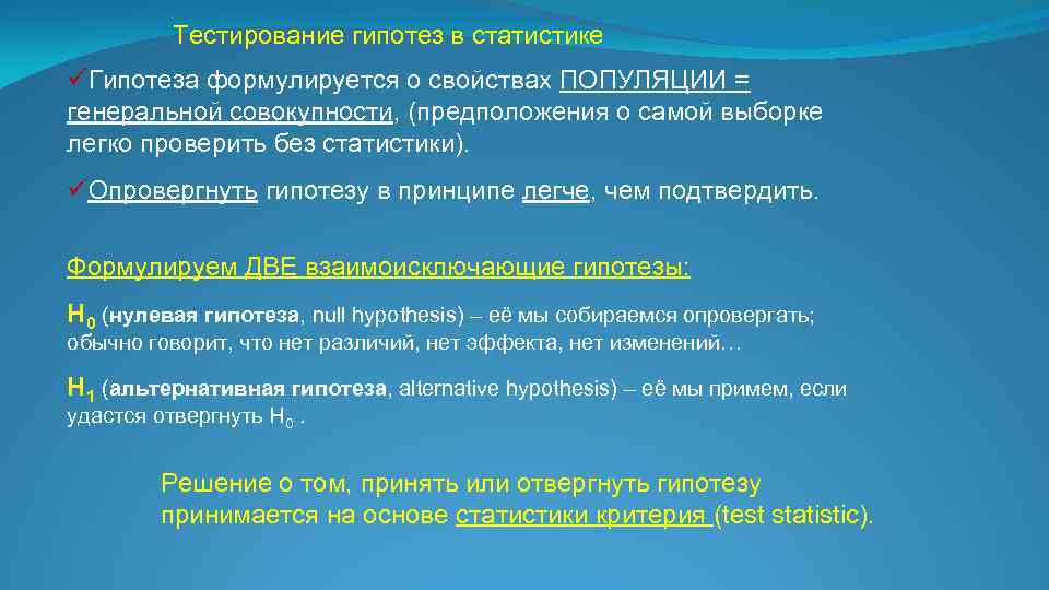 Тестирование гипотез в статистике üГипотеза формулируется о свойствах ПОПУЛЯЦИИ = генеральной совокупности, (предположения о