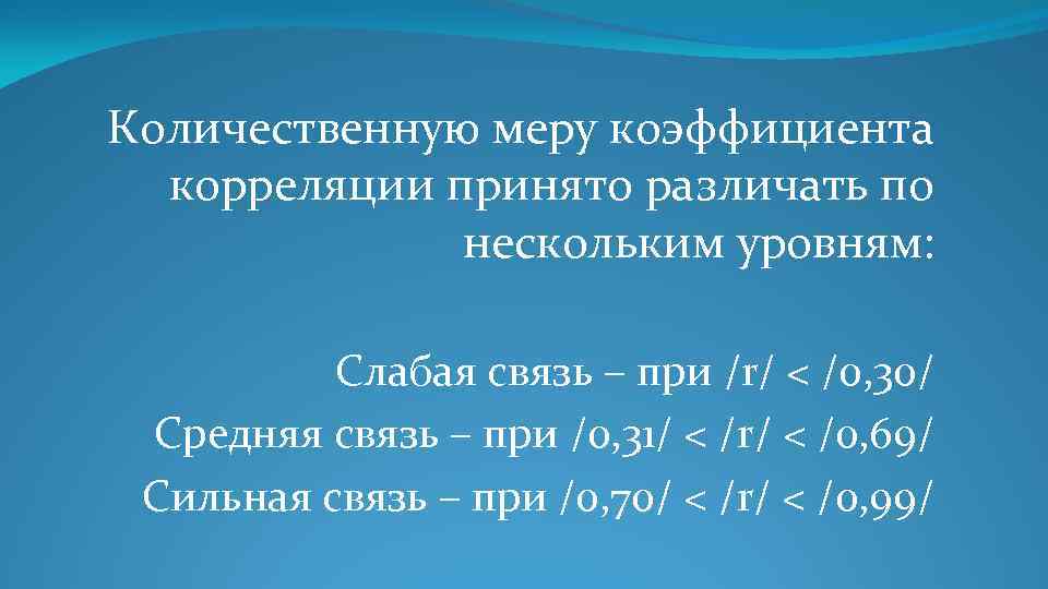Количественную меру коэффициента корреляции принято различать по нескольким уровням: Слабая связь – при /r/