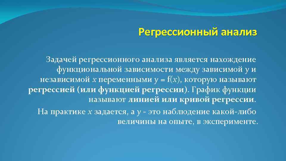 Регрессионный анализ Задачей регрессионного анализа является нахождение функциональной зависимости между зависимой у и независимой