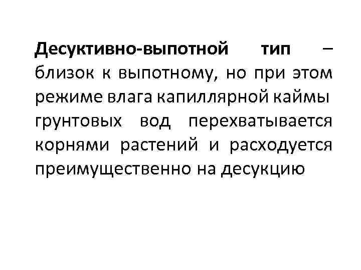 Десуктивно-выпотной тип – близок к выпотному, но при этом режиме влага капиллярной каймы грунтовых