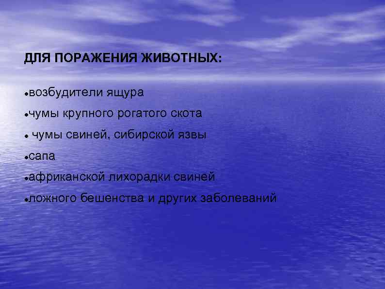 ДЛЯ ПОРАЖЕНИЯ ЖИВОТНЫХ: возбудители ящура чумы крупного рогатого скота чумы свиней, сибирской язвы сапа