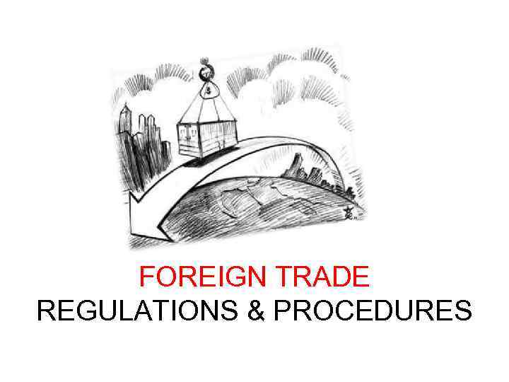 FOREIGN TRADE REGULATIONS & PROCEDURES 