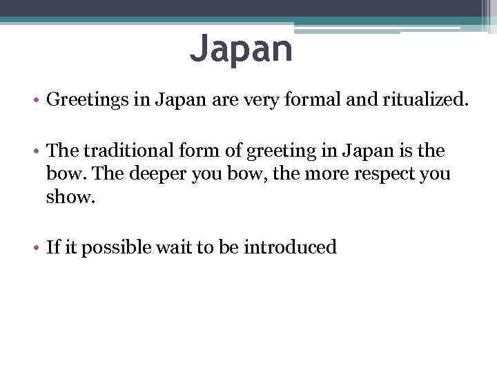 Japan • Greetings in Japan are very formal and ritualized. • The traditional form