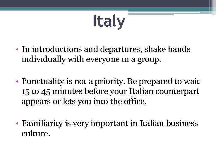 Italy • In introductions and departures, shake hands individually with everyone in a group.