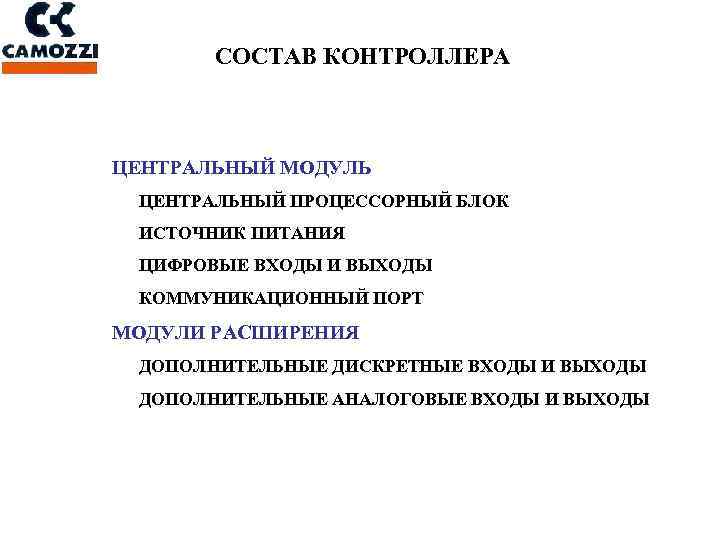 СОСТАВ КОНТРОЛЛЕРА ЦЕНТРАЛЬНЫЙ МОДУЛЬ ЦЕНТРАЛЬНЫЙ ПРОЦЕССОРНЫЙ БЛОК ИСТОЧНИК ПИТАНИЯ ЦИФРОВЫЕ ВХОДЫ И ВЫХОДЫ КОММУНИКАЦИОННЫЙ
