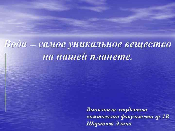 Вода – самое уникальное вещество на нашей планете. Выполнила: студентка химического факультета гр. 1